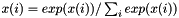 $ x(i) = exp(x(i)) / \sum_i exp(x(i)) $